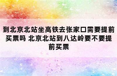 到北京北站坐高铁去张家口需要提前买票吗 北京北站到八达岭要不要提前买票